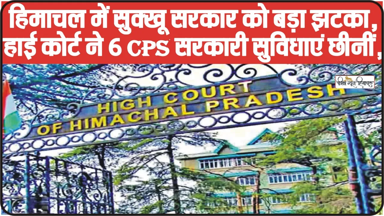 Himachal CPS Case || हिमाचल में सुक्खू सरकार को बड़ा झटका, हाई कोर्ट ने 6 CPS सरकारी सुविधाएं छीनीं, सैलरी पर लगाई रोक