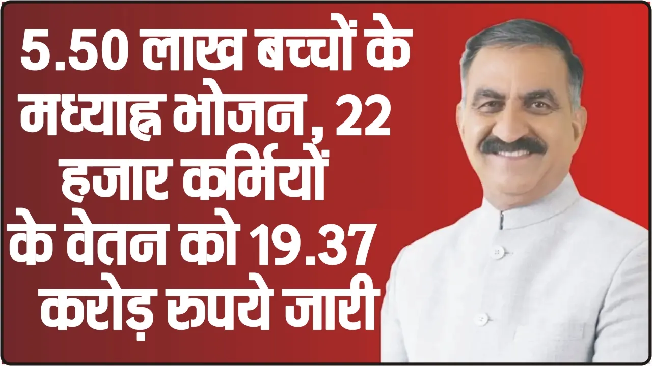 Mid Day Meal Himachal || 5.50 लाख बच्चों के मध्याह्न भोजन, 22 हजार कर्मियों के वेतन को 19.37 करोड़ रुपये जारी