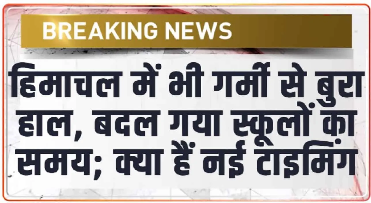 Himachal News || हिमाचल प्रदेश में प्रचंड गर्मी के चलते स्कूलों बदलेगी टाइमिंग