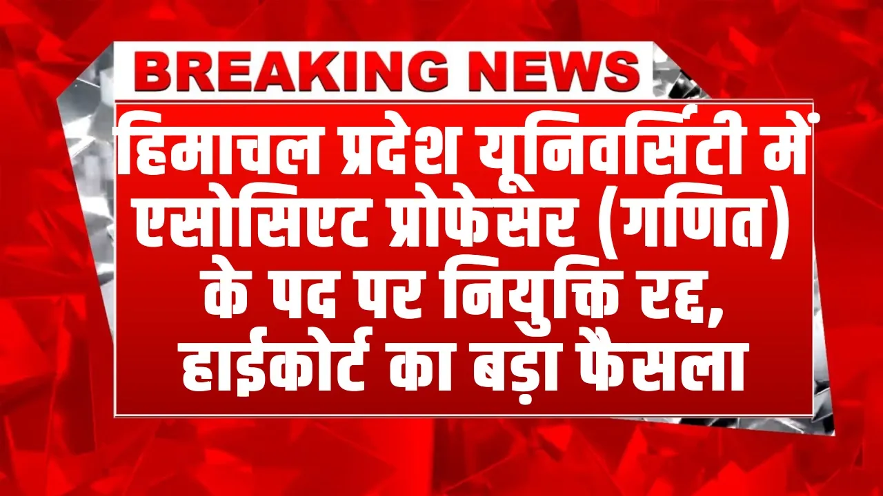 HPU Professor Appointment Case : हिमाचल हाईकोर्ट का बड़ा फैसला, HPU में एसोसिएट प्रोफेसर के पद पर नियुक्ति रद्द