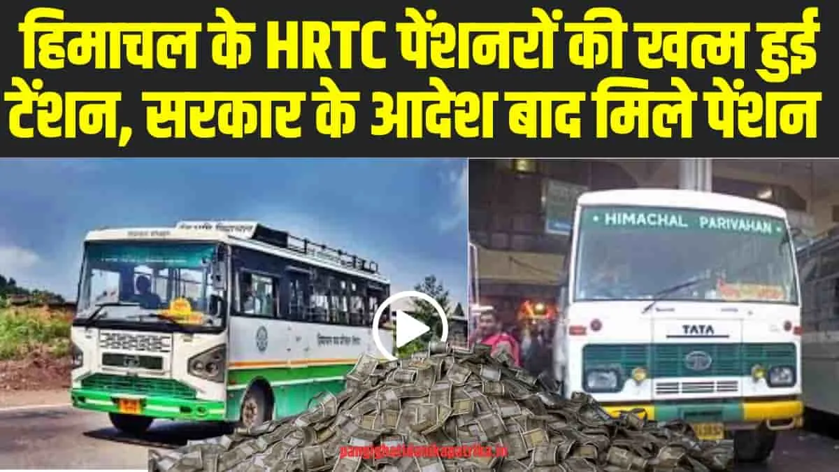 Himachal News : हिमाचल के HRTC पेंशनरों की खत्म हुई टेंशन, सरकार के आदेश बाद मिली पेंशन 