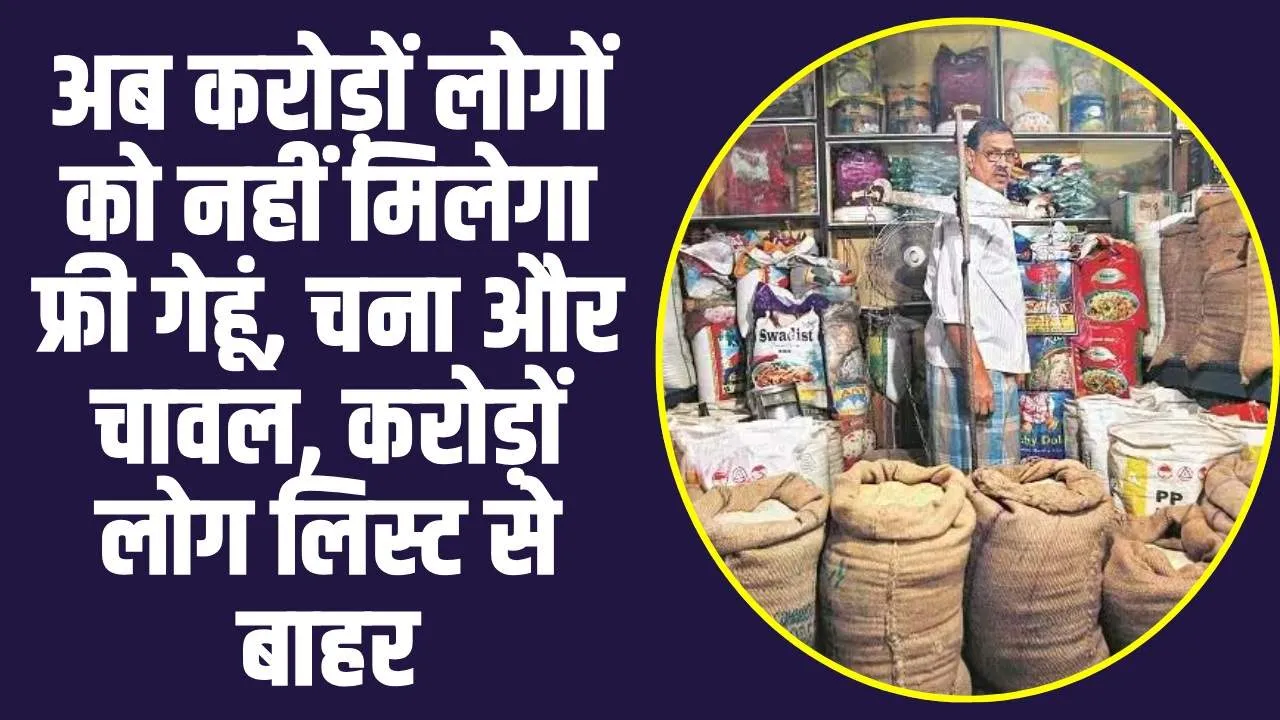 Free Ration Update : अब करोड़ों लोगों को नहीं मिलेगा फ्री गेहूं, चना और चावल, करोड़ों लोग लिस्ट से बाहर