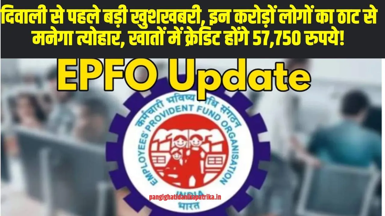 EPFO Update : दिवाली का जश्न होगा खास, खातों में आएंगे 57,750 रुपये का ब्याज!