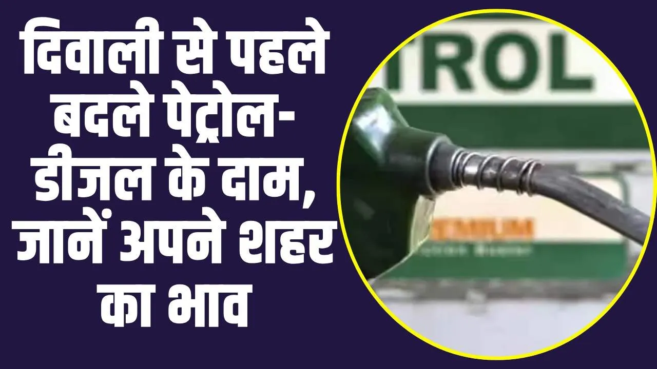 Petrol Diesel Prices : दिवाली से पहले बदले पेट्रोल-डीजल के दाम, जानें अपने शहर का भाव