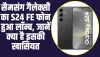 Samsung Galaxy S24 FE: सैमसंग गैलेक्सी का S24 FE फोन ने लॉन्च होते ही बाजार में मचाया धमाका, जानें क्या है इसकी खासियत