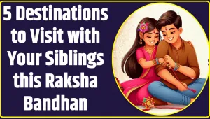 Strengthening the Bond: 5 Destinations to Visit with Your Siblings this Raksha Bandhan