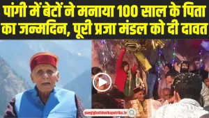 Chamba Pangi News: पांगी में बेटों ने मनाया 100 साल के पिता का जन्मदिन, पूरी प्रजा मंडल को दी दावत