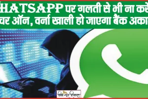 WhatsApp Tips || सावधान! WhatsApp पर गलती से भी ना करें ये फीचर ऑन, वर्ना खाली हो जाएगा बैंक अकाउंट