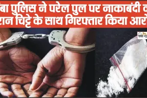 Chamba Crime News || चंबा पुलिस ने परेल पुल पर नाकाबंदी की दौरान चिट्टे के साथ गिरफ्तार किया आरोपी