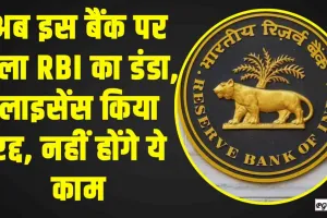 RBI Action || इस बैंक के ग्रहाकों को बड़ा झटका, RBI ने बैंक का लाइसेंस किया रद्द, नहीं होंगे ये काम