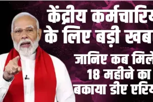 18 months DA Arrears ||  केंद्रीय कर्मचारियों के लिए बड़ी खबर, जानिए कब मिलेगा 18 महीने का बकाया डीए एरियर