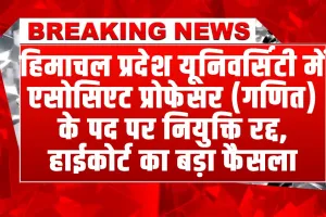 HPU Professor Appointment Case : हिमाचल हाईकोर्ट का बड़ा फैसला, HPU में एसोसिएट प्रोफेसर के पद पर नियुक्ति रद्द