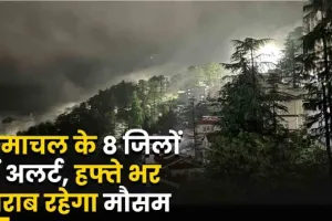 weather alert Himachal : हिमाचल प्रदेश के इन 8 जिलों के लिए अलर्ट जारी, हफ्ते भर मौसम खराब- जानें