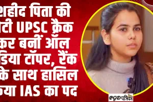 IAS Ishita Kishor | शहीद पिता की बेटी UPSC क्रैक कर बनीं ऑल इंडिया टॉपर, रैंक 1 के साथ हासिल किया IAS का पद