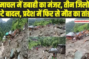 Cloudburst Himachal :  हिमाचल में तबाही का मंजर, मंडी और कुल्लू में फटे बादल, 2 की मौत 48 लापता