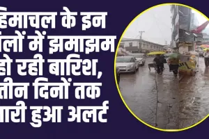 Himachal Weather News : हिमाचल के इन जिलों में झमाझम हो रही बारिश, तीन दिनों तक जारी हुआ अलर्ट